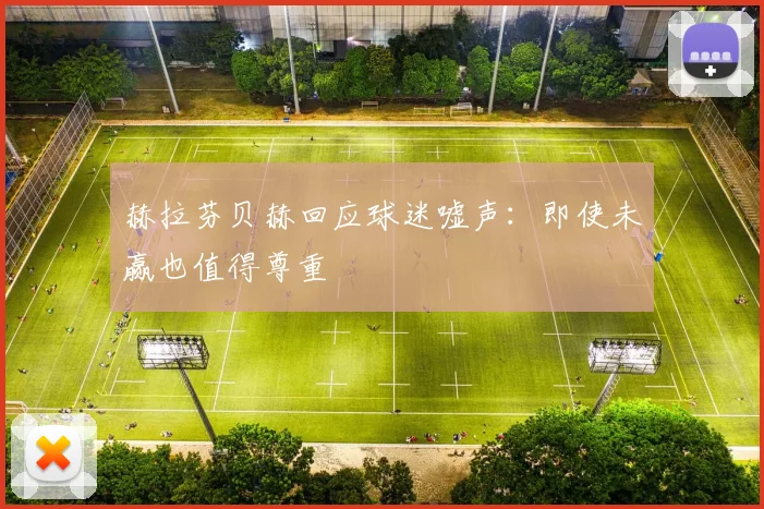 赫拉芬贝赫回应球迷嘘声：即使未赢也值得尊重